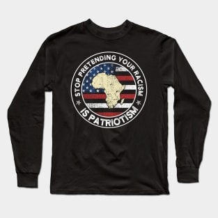 Stop Pretending Your Racism Is Patriotism USA Flag Gift Long Sleeve T-Shirt